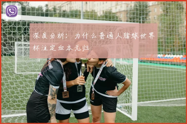 深度分析：为什么普通人赌球世界杯注定血本无归