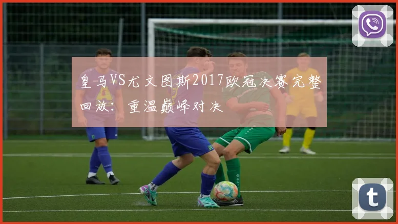 皇马VS尤文图斯2017欧冠决赛完整回放：重温巅峰对决