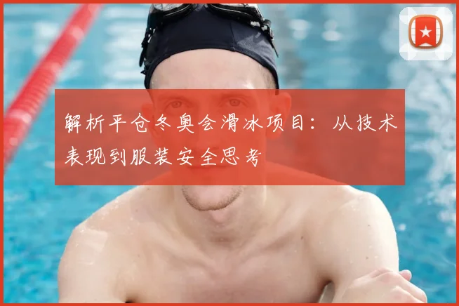 解析平仓冬奥会滑冰项目：从技术表现到服装安全思考